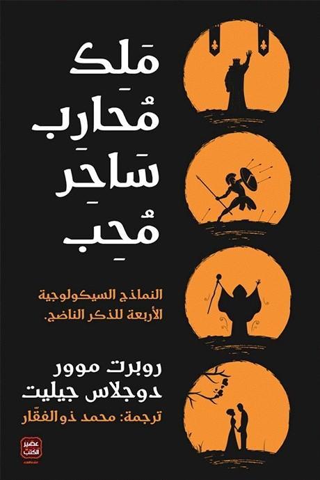 ملك محارب ساحر محب : النماذج السيكولوجية الأربعة للذكر الناضج للكاتب روبرت موور